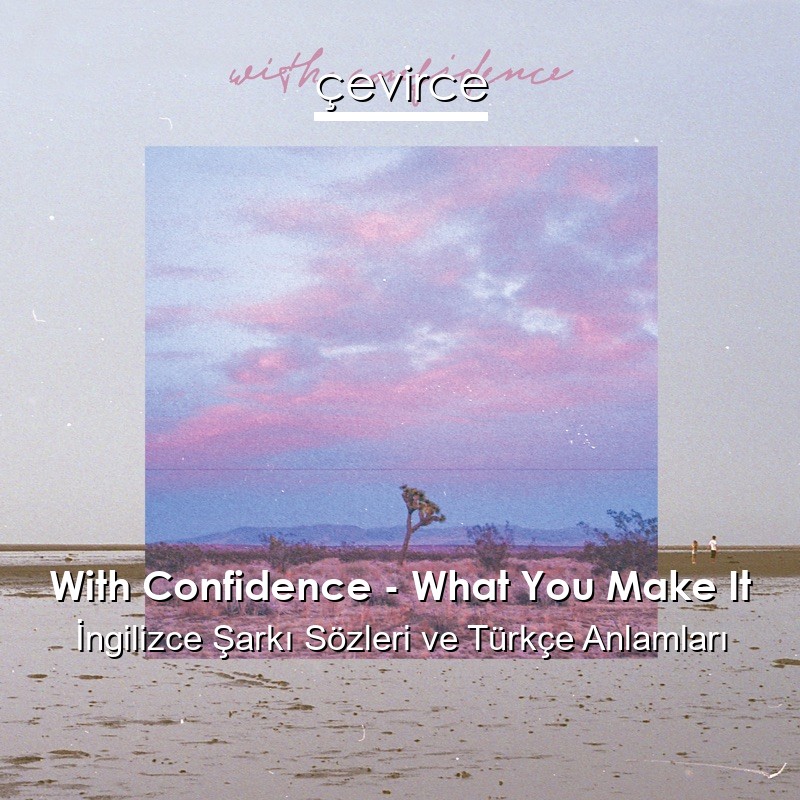 With Confidence – What You Make It İngilizce Şarkı Sözleri Türkçe Anlamları