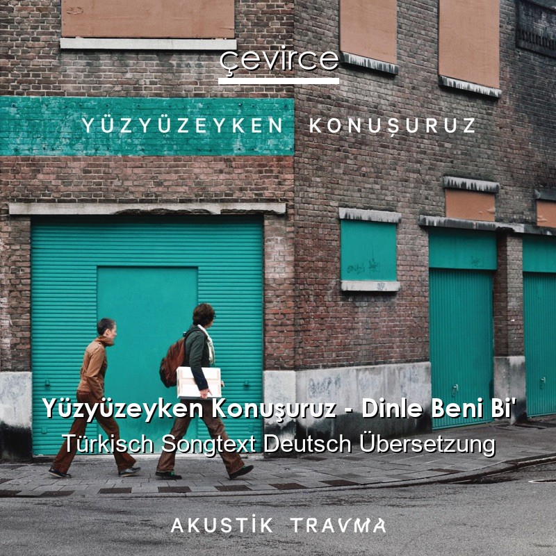 Yüzyüzeyken Konuşuruz – Dinle Beni Bi’ Türkisch Songtext Deutsch Übersetzung