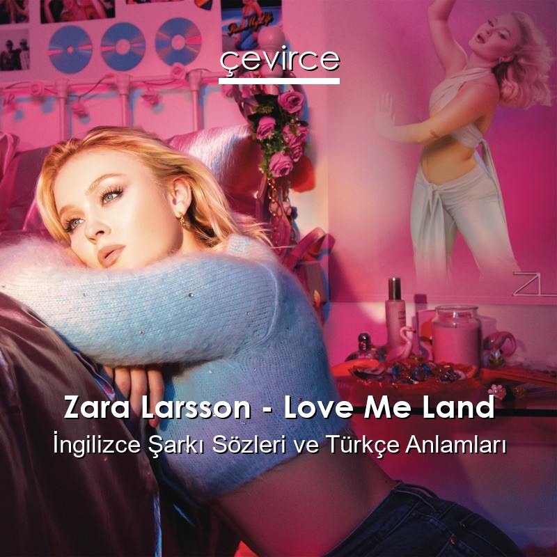 Zara Larsson – Love Me Land İngilizce Şarkı Sözleri Türkçe Anlamları