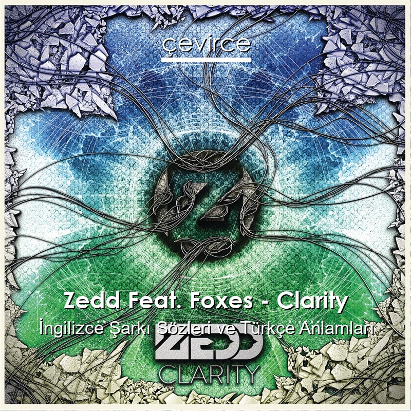 Zedd Feat. Foxes – Clarity İngilizce Şarkı Sözleri Türkçe Anlamları