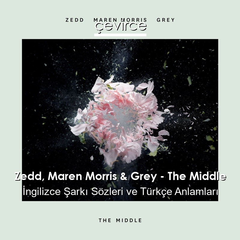 Zedd, Maren Morris & Grey – The Middle İngilizce Şarkı Sözleri Türkçe Anlamları