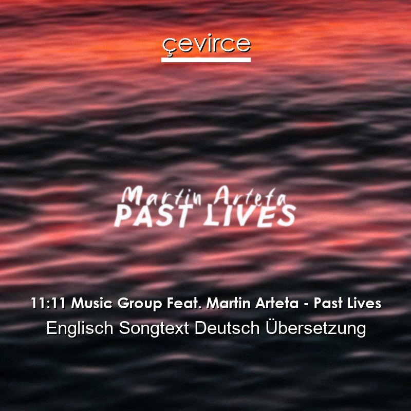 11:11 Music Group Feat. Martin Arteta – Past Lives Englisch Songtext Deutsch Übersetzung