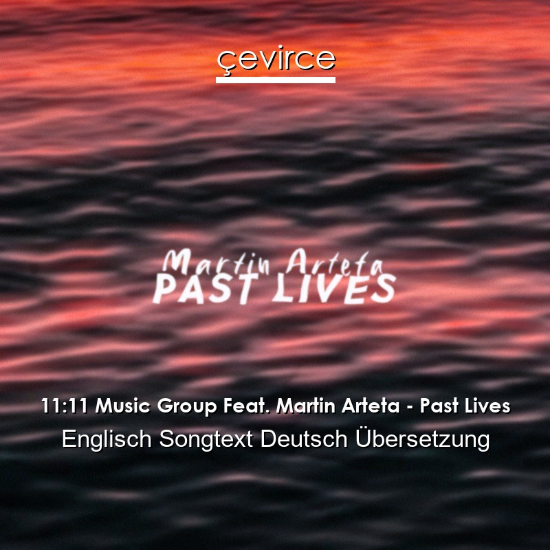 11:11 Music Group Feat. Martin Arteta – Past Lives Englisch Songtext Deutsch Übersetzung