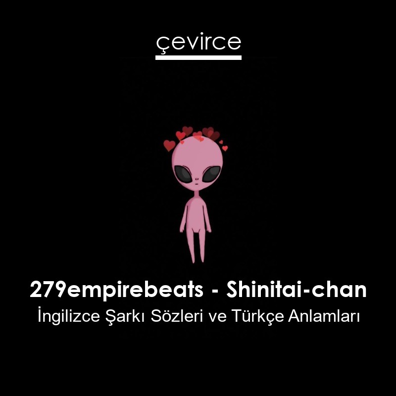 279empirebeats – Shinitai-chan İngilizce Şarkı Sözleri Türkçe Anlamları