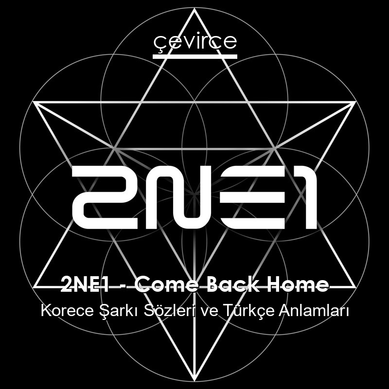 2NE1 – Come Back Home Korece Şarkı Sözleri Türkçe Anlamları