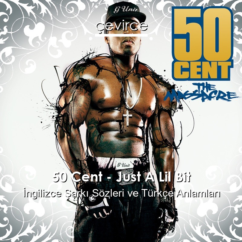 50 Cent – Just A Lil Bit İngilizce Şarkı Sözleri Türkçe Anlamları