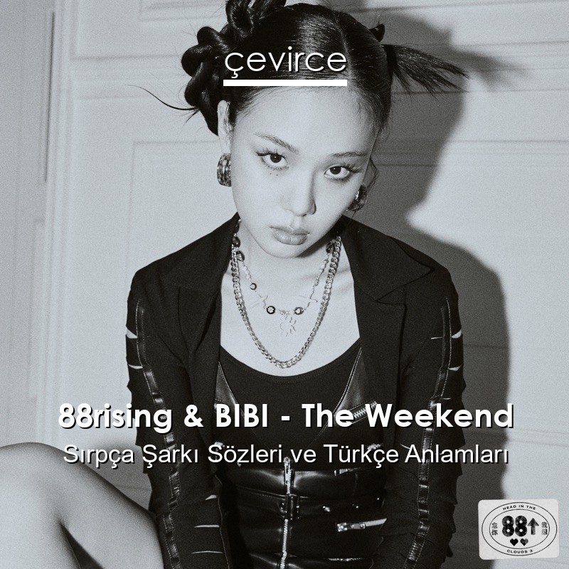 88rising & BIBI – The Weekend Sırpça Şarkı Sözleri Türkçe Anlamları