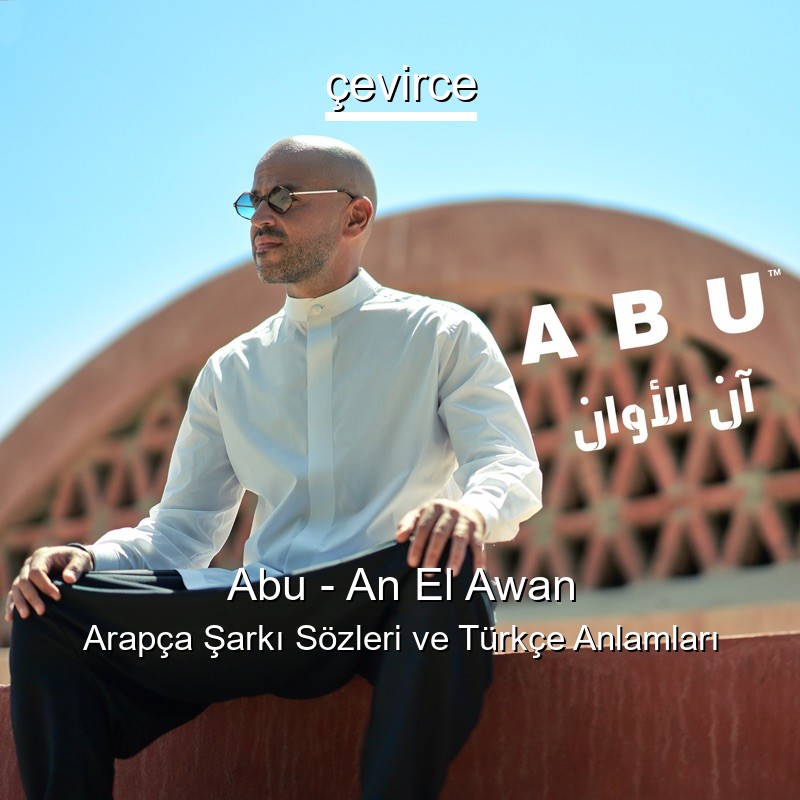 Abu – An El Awan Arapça Şarkı Sözleri Türkçe Anlamları