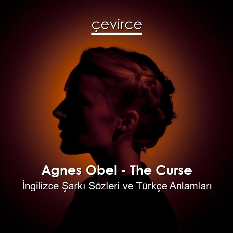 Agnes Obel – The Curse İngilizce Şarkı Sözleri Türkçe Anlamları