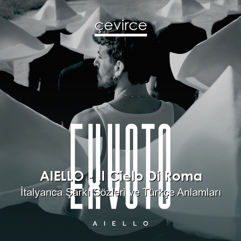 AIELLO – Il Cielo Di Roma İtalyanca Şarkı Sözleri Türkçe Anlamları