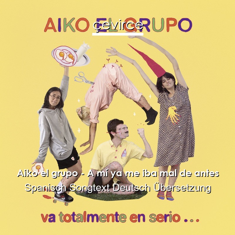 Aiko el grupo – A mí ya me iba mal de antes Spanisch Songtext Deutsch Übersetzung