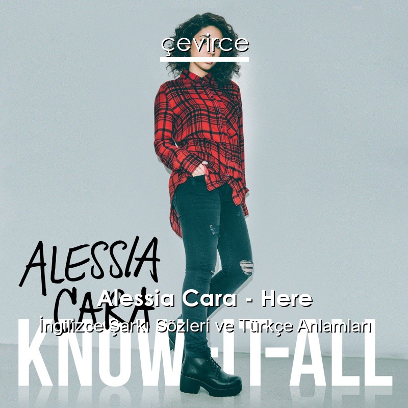 Alessia Cara – Here İngilizce Şarkı Sözleri Türkçe Anlamları