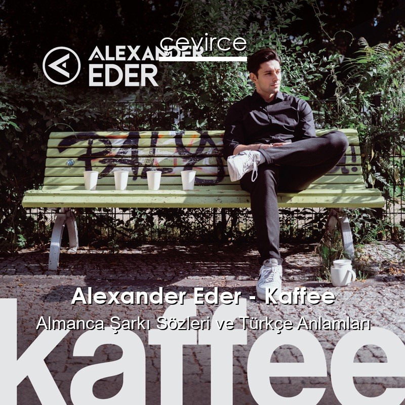Alexander Eder – Kaffee Almanca Şarkı Sözleri Türkçe Anlamları