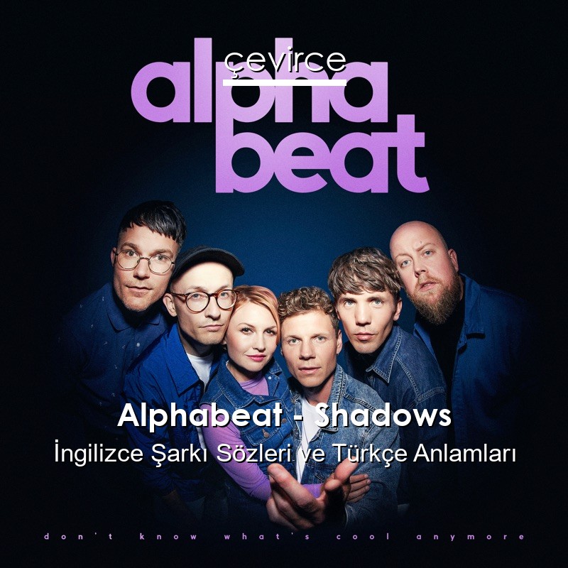 Alphabeat – Shadows İngilizce Şarkı Sözleri Türkçe Anlamları