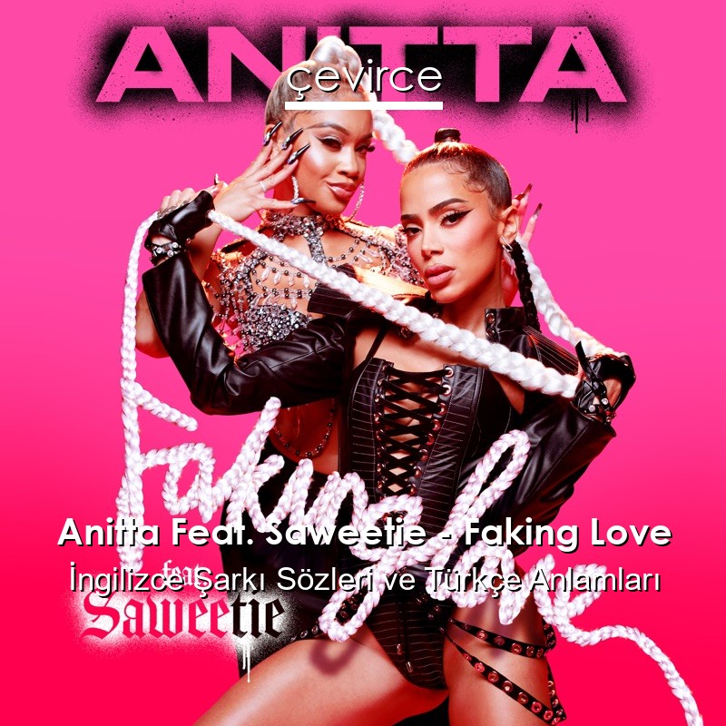 Anitta Feat. Saweetie – Faking Love İngilizce Şarkı Sözleri Türkçe Anlamları