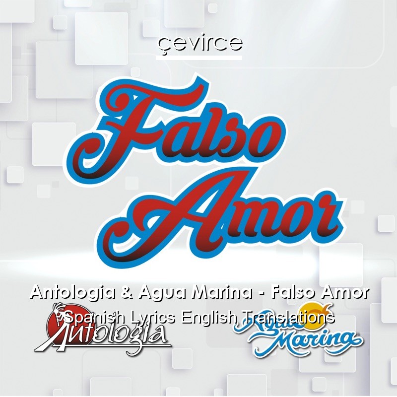 Antologia & Agua Marina – Falso Amor Spanish Lyrics English Translations