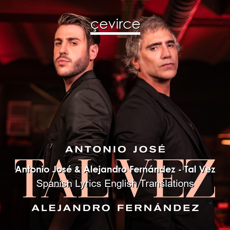 Antonio José & Alejandro Fernández – Tal Vez Spanish Lyrics English Translations
