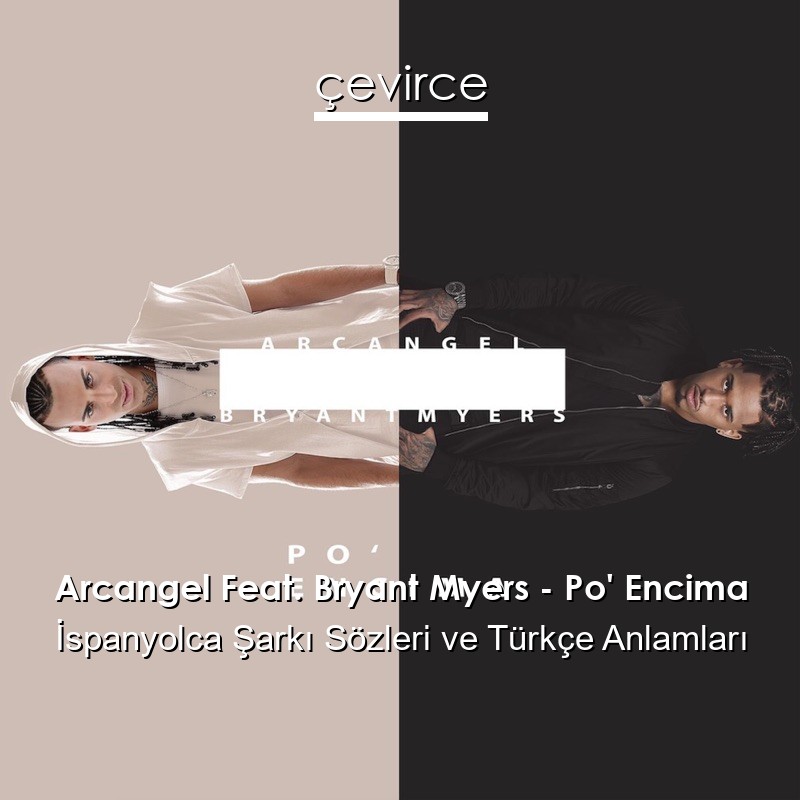 Arcangel Feat. Bryant Myers – Po’ Encima İspanyolca Şarkı Sözleri Türkçe Anlamları