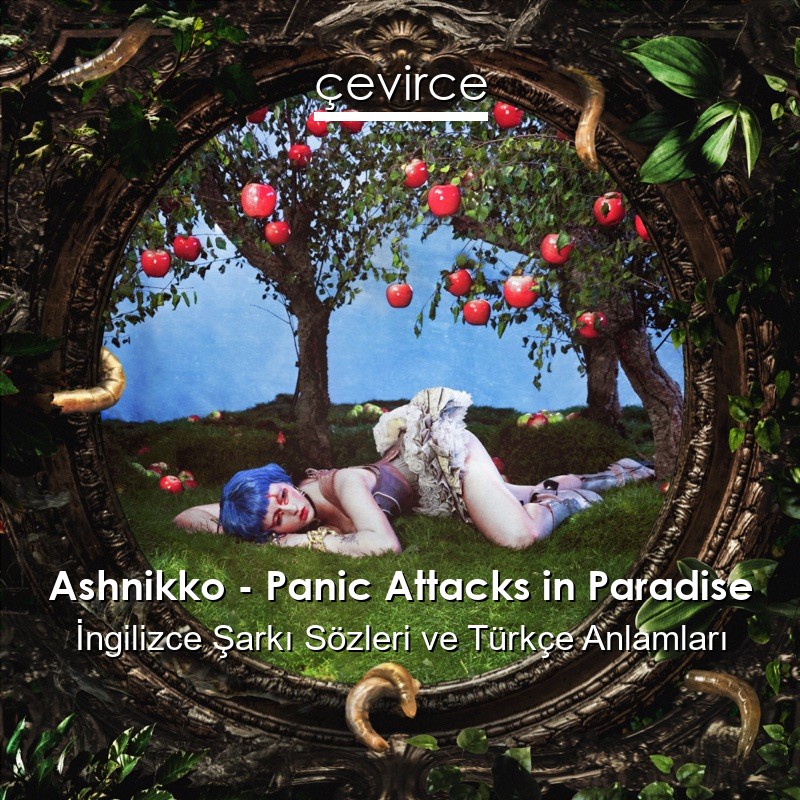 Ashnikko – Panic Attacks in Paradise İngilizce Şarkı Sözleri Türkçe Anlamları
