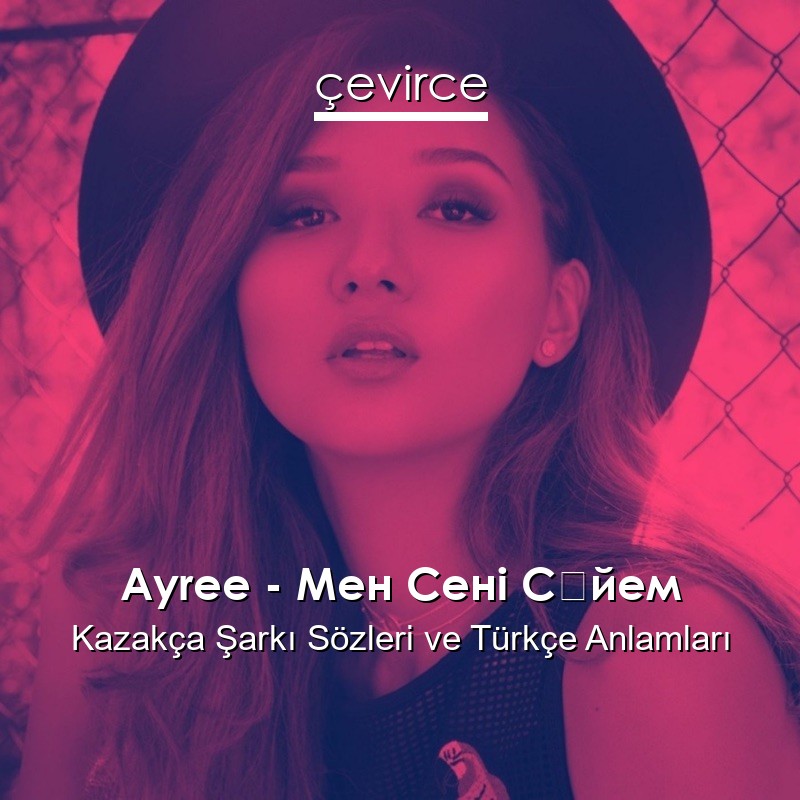 Ayree – Мен Сені Сүйем Kazakça Şarkı Sözleri Türkçe Anlamları