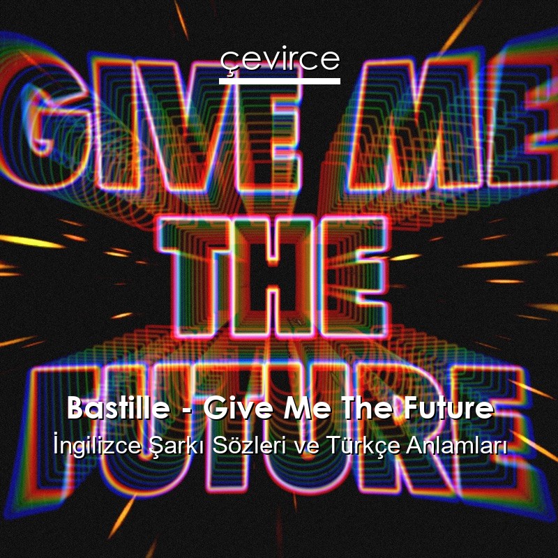 Bastille – Give Me The Future İngilizce Şarkı Sözleri Türkçe Anlamları