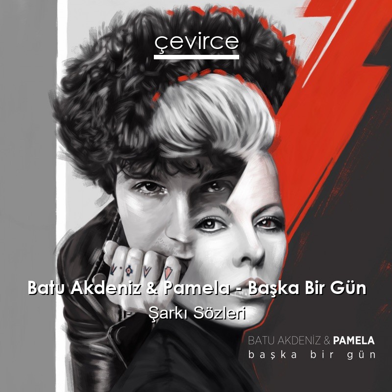 Batu Akdeniz & Pamela – Başka Bir Gün Şarkı Sözleri
