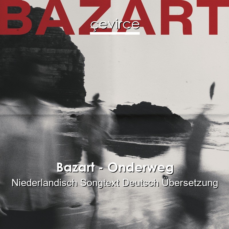 Bazart – Onderweg Niederlandisch Songtext Deutsch Übersetzung
