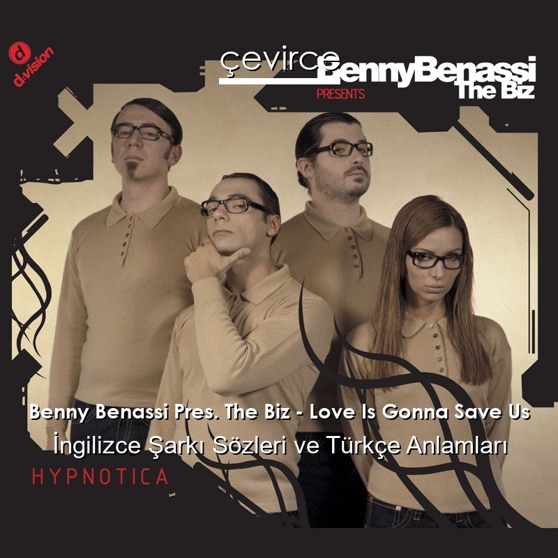 Benny Benassi Pres. The Biz – Love Is Gonna Save Us İngilizce Şarkı Sözleri Türkçe Anlamları