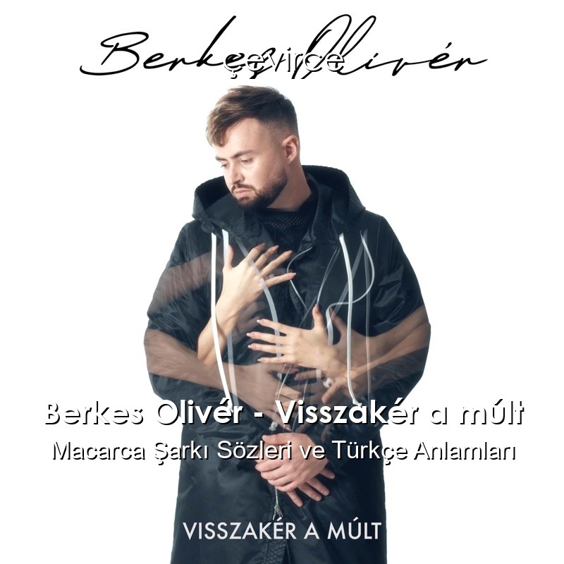 Berkes Olivér – Visszakér a múlt Macarca Şarkı Sözleri Türkçe Anlamları