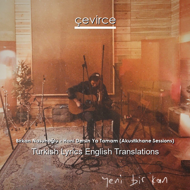 Birkan Nasuhoğlu – Hani Dersin Ya Tamam (Akustikhane Sessions) Turkish Lyrics English Translations