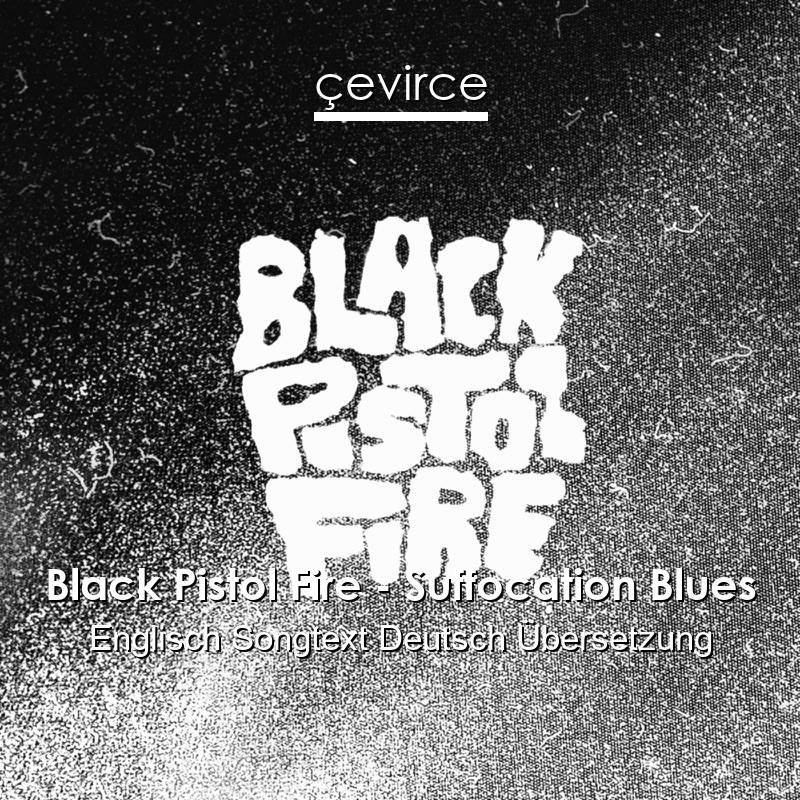 Black Pistol Fire – Suffocation Blues Englisch Songtext Deutsch Übersetzung