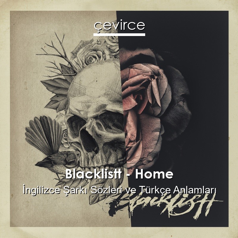 Blacklistt – Home İngilizce Şarkı Sözleri Türkçe Anlamları