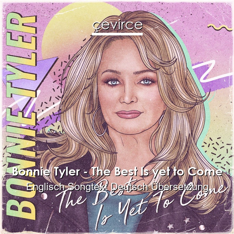 Bonnie Tyler – The Best Is yet to Come Englisch Songtext Deutsch Übersetzung