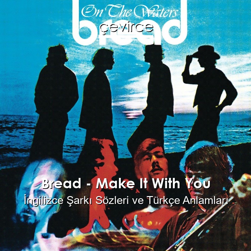 Bread – Make It With You İngilizce Şarkı Sözleri Türkçe Anlamları