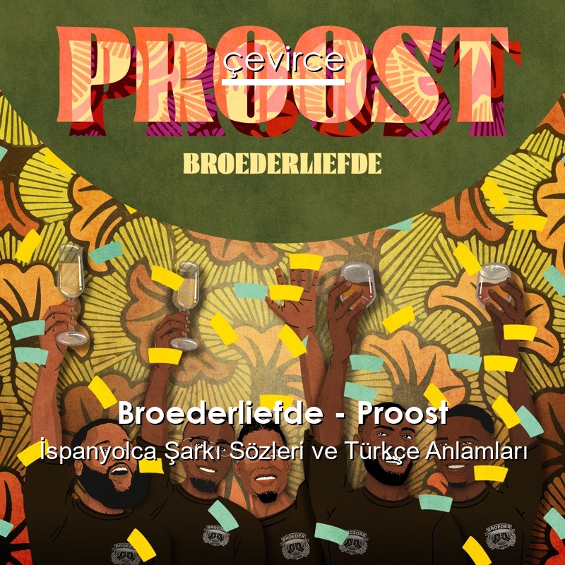 Broederliefde – Proost İspanyolca Şarkı Sözleri Türkçe Anlamları
