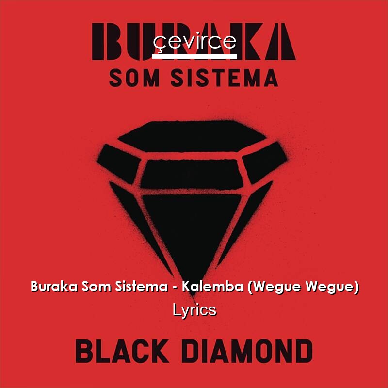 Buraka Som Sistema – Kalemba (Wegue Wegue) Lyrics