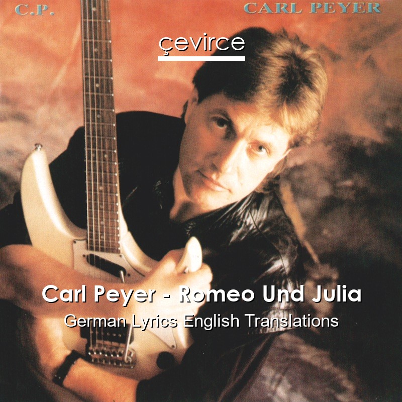 Carl Peyer – Romeo Und Julia German Lyrics English Translations