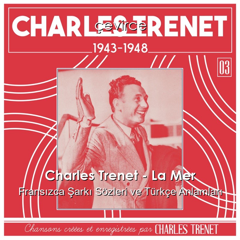 Charles Trenet – La Mer Fransızca Şarkı Sözleri Türkçe Anlamları