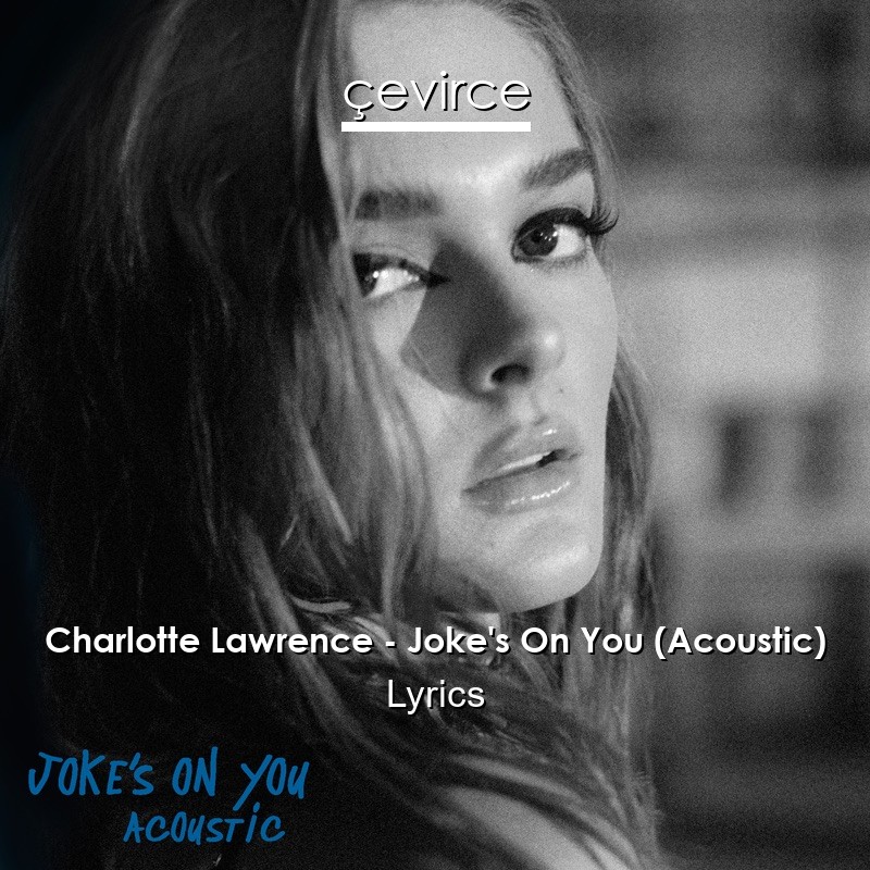 Charlotte Lawrence – Joke’s On You (Acoustic) Lyrics
