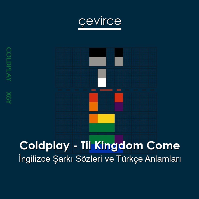 Coldplay – Til Kingdom Come İngilizce Şarkı Sözleri Türkçe Anlamları