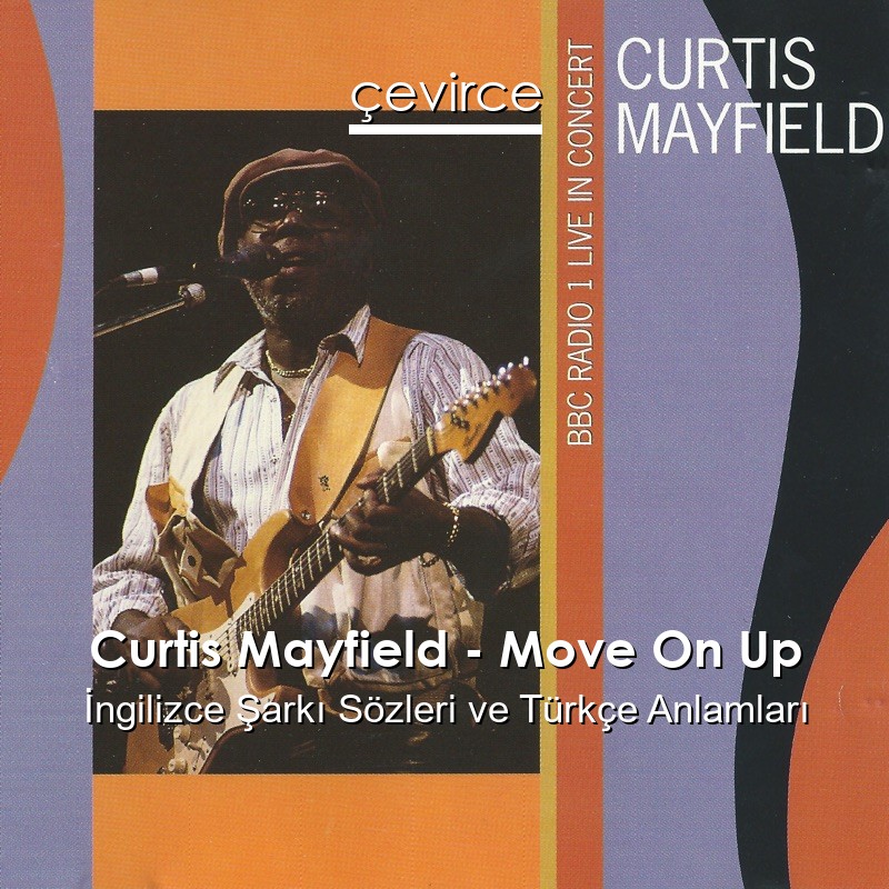 Curtis Mayfield – Move On Up İngilizce Şarkı Sözleri Türkçe Anlamları