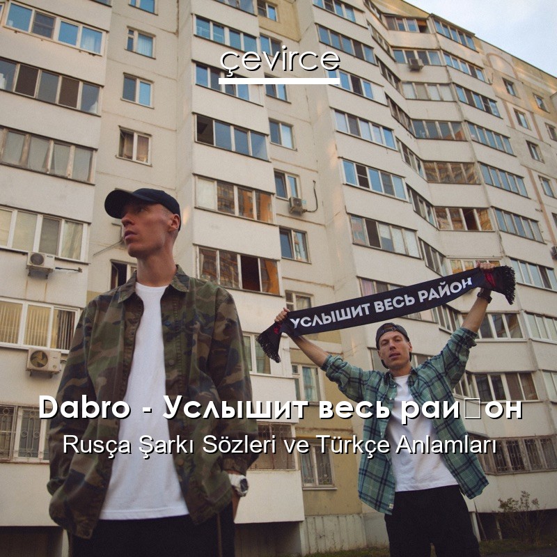 Dabro – Услышит весь район Rusça Şarkı Sözleri Türkçe Anlamları