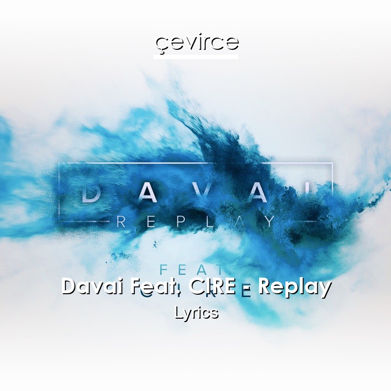 Davai Feat. CIRE – Replay Lyrics