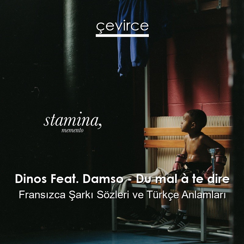 Dinos Feat. Damso – Du mal à te dire Fransızca Şarkı Sözleri Türkçe Anlamları