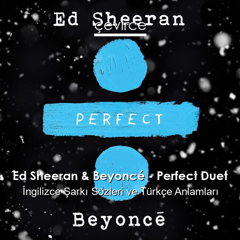 Ed Sheeran & Beyoncé – Perfect Duet İngilizce Şarkı Sözleri Türkçe Anlamları