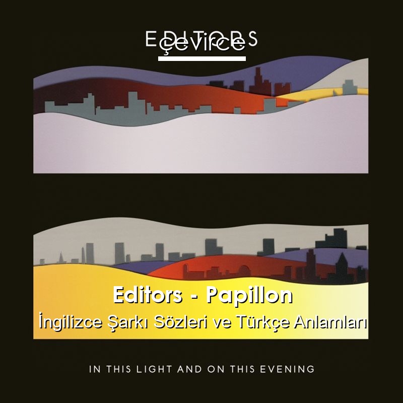 Editors – Papillon İngilizce Şarkı Sözleri Türkçe Anlamları