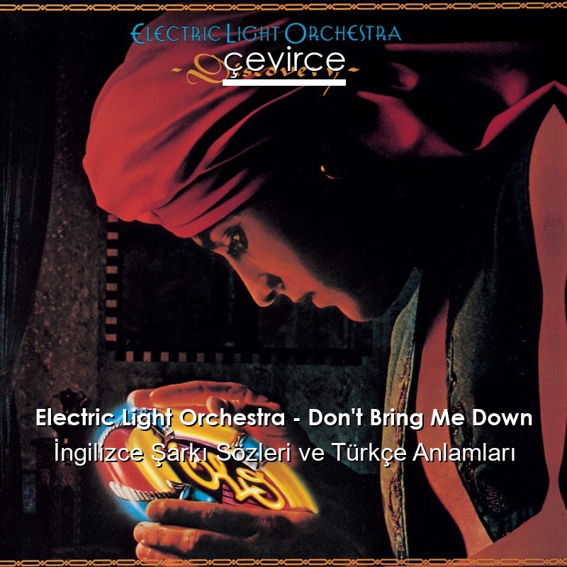 Electric Light Orchestra – Don’t Bring Me Down İngilizce Şarkı Sözleri Türkçe Anlamları
