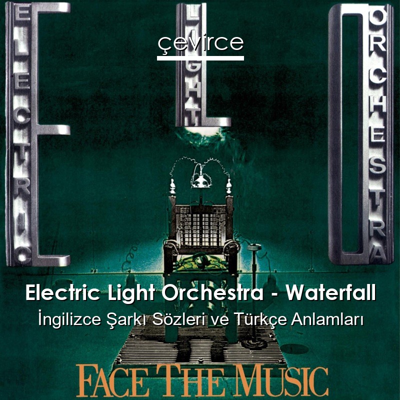 Electric Light Orchestra – Waterfall İngilizce Şarkı Sözleri Türkçe Anlamları