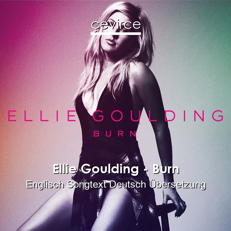 Ellie Goulding – Burn Englisch Songtext Deutsch Übersetzung