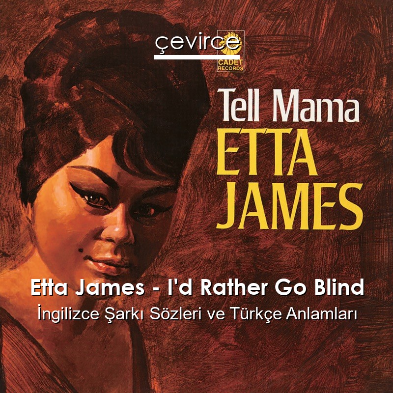 Etta James – I’d Rather Go Blind İngilizce Şarkı Sözleri Türkçe Anlamları